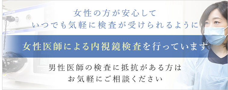 女性の方が安心していつでも気軽に検査が受けられるように女性医師による内視鏡検査を行っています